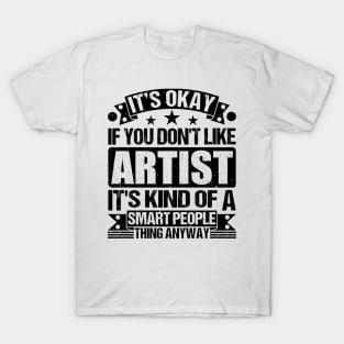 It's Okay If You Don't Like Artist It's Kind Of A Smart People Thing Anyway Artist Lover T-Shirt